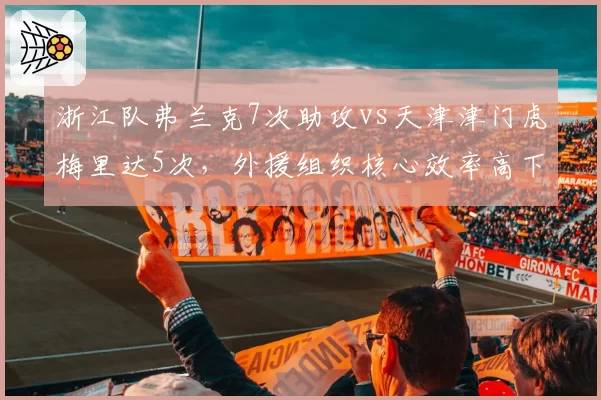 浙江队弗兰克7次助攻vs天津津门虎梅里达5次，外援组织核心效率高下立判
