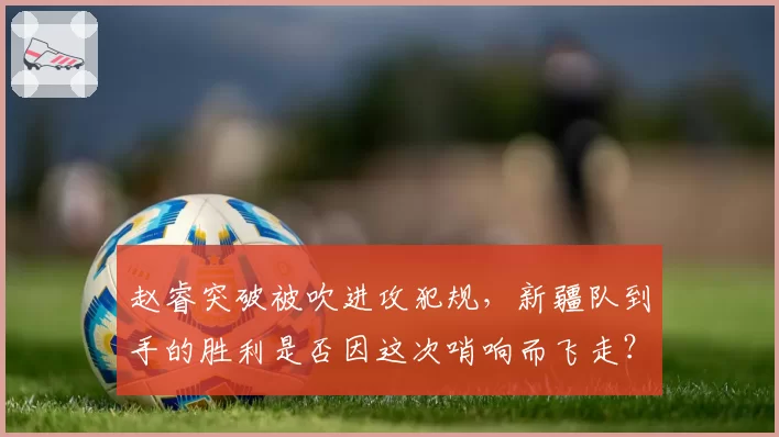 赵睿突破被吹进攻犯规，新疆队到手的胜利是否因这次哨响而飞走？