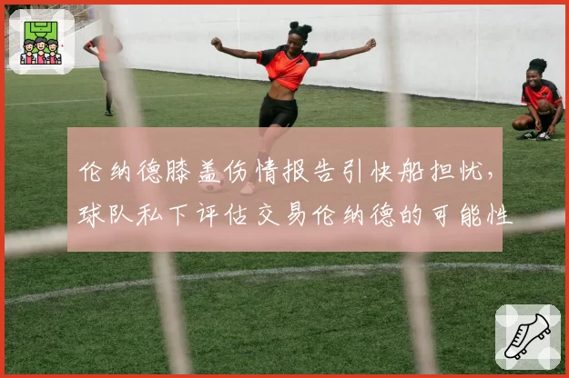 伦纳德膝盖伤情报告引快船担忧,球队私下评估交易伦纳德的可能性