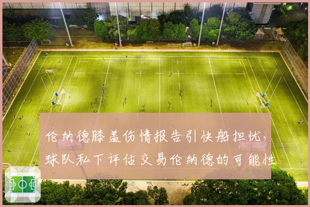 伦纳德膝盖伤情报告引快船担忧，球队私下评估交易伦纳德的可能性