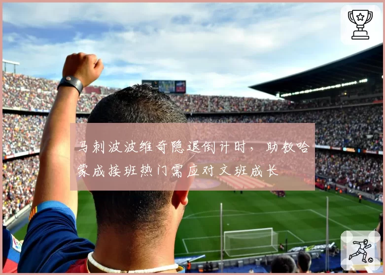 马刺波波维奇隐退倒计时,助教哈蒙成接班热门需应对文班成长